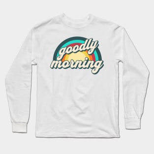 Goodly morning Long Sleeve T-Shirt